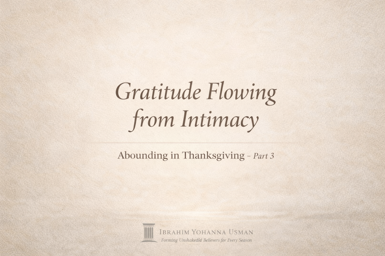 Abounding in Thanksgiving (Part 3): Gratitude Flowing from Intimacy